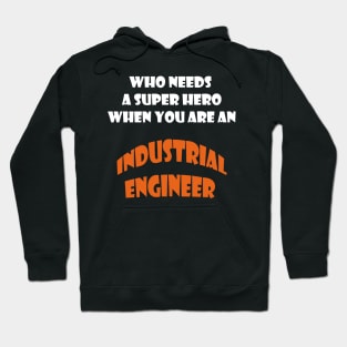 Who need a super hero when you are an Industrial Engineer T-shirts Hoodie